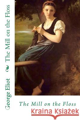 The Mill on the Floss George Eliot 9781546327738 Createspace Independent Publishing Platform