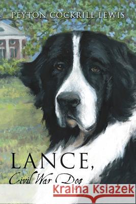 Lance, Civil War Dog Peyton Cockrill Lewis 9781546328513 Createspace Independent Publishing Platform