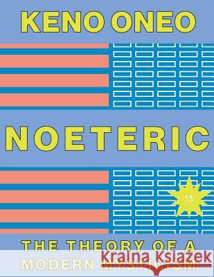 NOETERIC 13 - Der Code des Besser-Werdens: Die Theorie einer modernen Mystik Oneo, Keno 9781546329121 Createspace Independent Publishing Platform