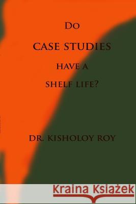 Do Case Studies have a Shelf Life? Roy, Kisholoy 9781546329312