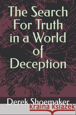 The Search For Truth in a World of Deception Shoemaker, Derek 9781546331612 Createspace Independent Publishing Platform