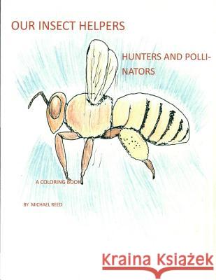 Our Insect Helpers: Hunters and Pollinators: A Coloring Book Michael T Reed 9781546332190 Createspace Independent Publishing Platform