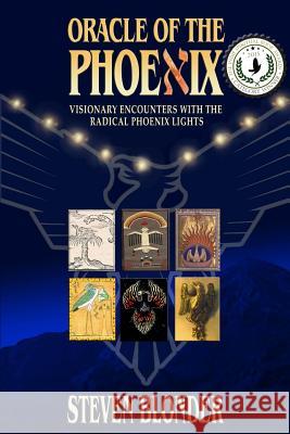 Oracle of the Phoenix: Visionary Encounters with the Radical Phoenix Lights Steven Mark Blonder 9781546333852 Createspace Independent Publishing Platform