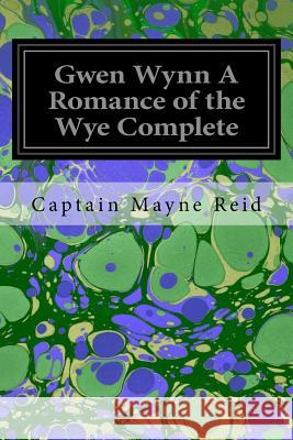 Gwen Wynn A Romance of the Wye Complete Reid, Captain Mayne 9781546334545