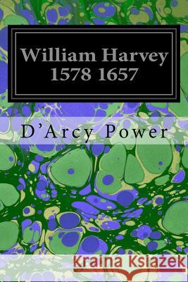 William Harvey 1578 1657 D'Arcy Power 9781546334590