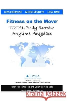 Fitness on the Move: Exercise Effectively Anywhere, Anytime, Anyplace. Brian Sterling-Vete Helen Renee 9781546335177
