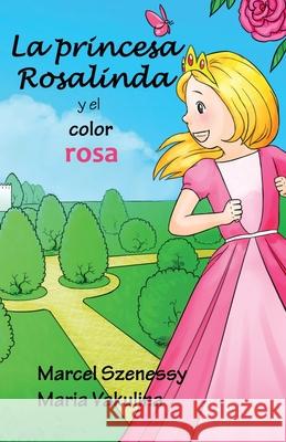La Princesa Rosalinda y El Color Rosa Marcel Szenessy Maria Vakulina 9781546335399 Createspace Independent Publishing Platform