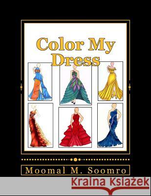 Color My Dress: Fashion is life! Soomro, Moomal M. 9781546335467 Createspace Independent Publishing Platform