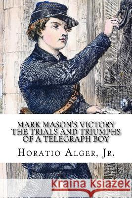 Mark Mason's Victory: The Trials and Triumphs of a Telegraph Boy Horatio Alge 9781546337065 Createspace Independent Publishing Platform