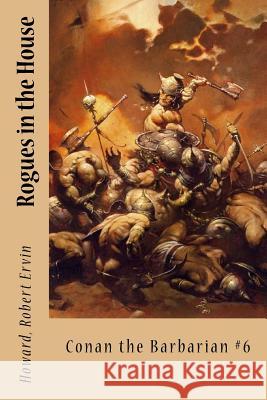 Rogues in the House: Conan the Barbarian #6 Howard Rober Sir Angels 9781546339342 Createspace Independent Publishing Platform