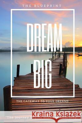 Dream Big: The Blueprint: The Gateway to Your Dreams Elle Ross 9781546341482 Createspace Independent Publishing Platform