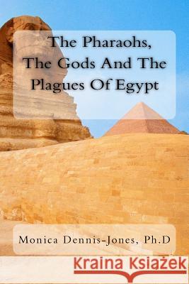 The Pharaohs, The Gods and The Plagues of Egypt Dennis-Jones, Monica 9781546341826 Createspace Independent Publishing Platform