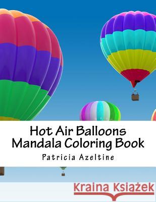 Hot Air Balloons: Mandala Coloring Book Patricia Azeltine 9781546342830 Createspace Independent Publishing Platform