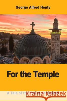 For the Temple: A Tale of the Fall of Jerusalem George Alfred Henty 9781546344704 Createspace Independent Publishing Platform