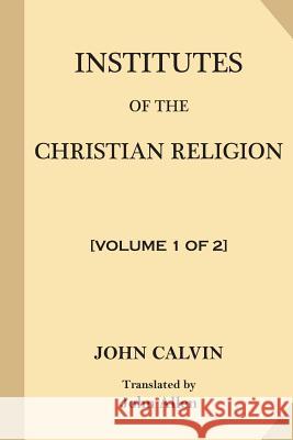 Institutes of the Christian Religion [Volume 1 of 2] Allen, John 9781546345244 Createspace Independent Publishing Platform