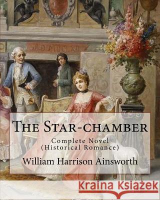 The Star-chamber By: William Harrison Ainsworth, illustrated By: Phiz (Hablot Knight Browne): Novel ( An Historical Romance ) Complete (Hablot Knight Browne), Phiz 9781546346005 Createspace Independent Publishing Platform