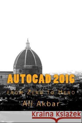 AutoCAD 2016: from Zero to Hero Zico Pratama Putra Ali Akbar 9781546346494 Createspace Independent Publishing Platform