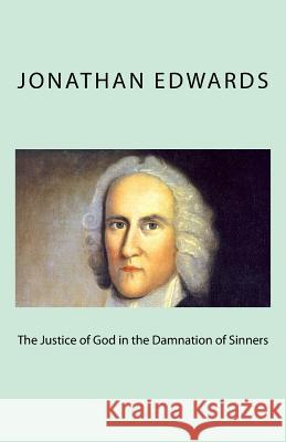 The Justice of God in the Damnation of Sinners Jonathan Edwards 9781546346661 Createspace Independent Publishing Platform