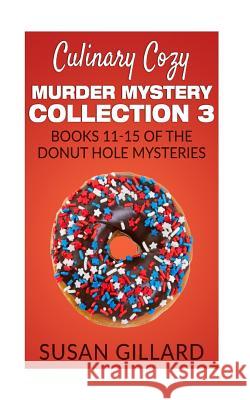 Culinary Cozy Murder Mystery Collection 3 - Books 11-15 of the Donut Hole Mysteries Susan Gillard 9781546347514 Createspace Independent Publishing Platform