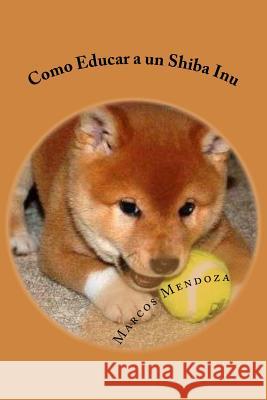 Como Educar a un Shiba Inu Mendoza, Marcos 9781546348115