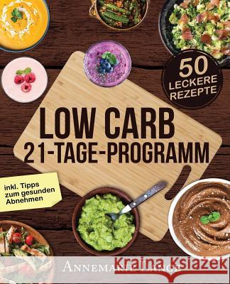 Low Carb 21-Tage-Programm: Das Kochbuch mit 50 passenden Rezepten ohne Kohlenhydrate Lange, Annemarie 9781546348740