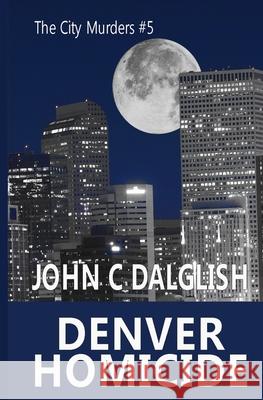 Denver Homicide John C. Dalglish 9781546348788 Createspace Independent Publishing Platform
