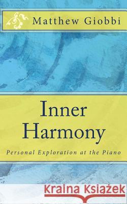 Inner Harmony: Personal Exploration at the Piano Matthew Giobbi 9781546348849 Createspace Independent Publishing Platform