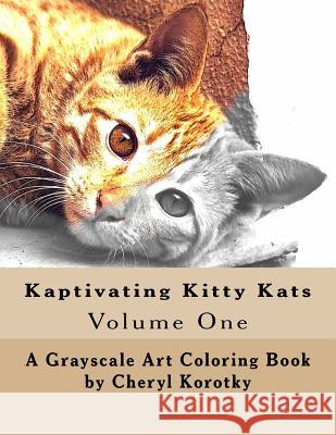 Kaptivating Kitty Kats: Grayscale Art Coloring Book Cheryl Korotky 9781546349655 Createspace Independent Publishing Platform