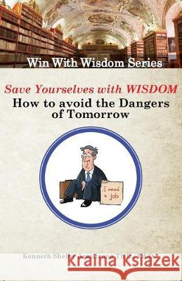 Save Yourself With Wisdom: How To Avoid The Dangers of Tomorrow Kenneth Shelby Armstrong 9781546349785 Createspace Independent Publishing Platform