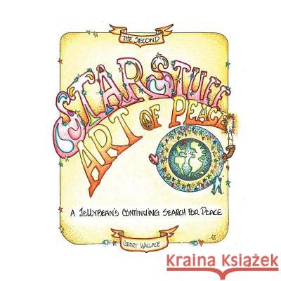 Starstuff - Volume 2: a Jellybean's continuing search for World Peace Wallace, Gerry 9781546351023 Createspace Independent Publishing Platform