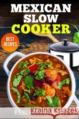 Mexican Slow Cooker. Best Recipes Rebecca Larsen 9781546352181 Createspace Independent Publishing Platform