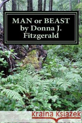 Man or Beast Donna J. Fitzgerald 9781546352723 Createspace Independent Publishing Platform