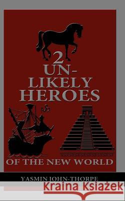 2 Unlikely Heroes of the New World Yasmin John-Thorpe 9781546352846