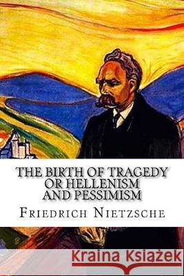 The Birth of Tragedy: or Hellenism and Pessimism Oscar Levy William August Haussmann Friedrich Wilhelm Nietzsche 9781546353331 Createspace Independent Publishing Platform