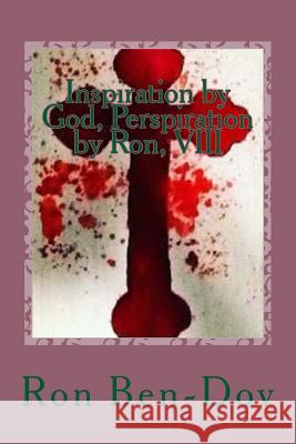 Inspiration by God, Perspiration by Ron, VIII Ron J. Ben-Dov 9781546356394 Createspace Independent Publishing Platform