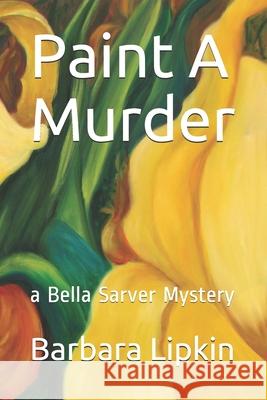 Paint A Murder: a Bella Sarver Mystery Lipkin, Barbara 9781546357292