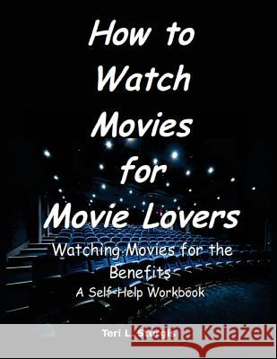 How to Watch Movies for Movie Lovers: Watching Movies for the Benefits A Self-help Workbook Sturgis, Teri L. 9781546358299 Createspace Independent Publishing Platform