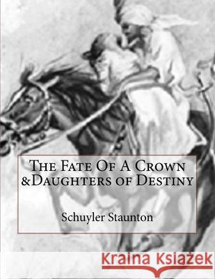 The Fate Of A Crown &Daughters of Destiny Schuyler Staunton 9781546358404 Createspace Independent Publishing Platform