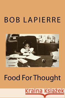 Food For Thought Bob Lapierre 9781546358978 Createspace Independent Publishing Platform