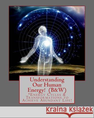 Understanding Our Human Energy!: Energy Cycles & Transformations to Achieve Abundant Life! Sean Ali Kareem Harris Gabriella Yates 9781546360834