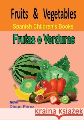 Spanish Children's Books: Fruits and Vegetables Diego Perez 9781546361077