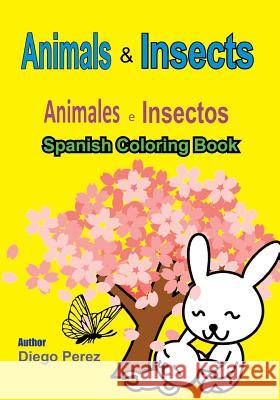 Spanish Coloring Book: Animals and Insects Diego Perez 9781546361657 Createspace Independent Publishing Platform