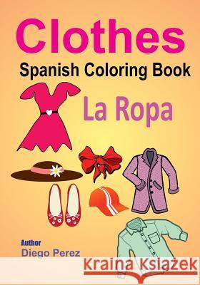 Spanish Coloring Book: Clothes Diego Perez 9781546361824 Createspace Independent Publishing Platform