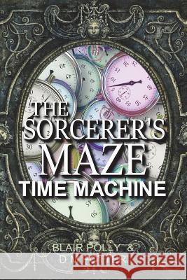 The Sorcerer's Maze Time Machine Blair Polly DM Potter 9781546362173
