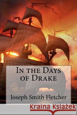 In the Days of Drake Joseph Smith Fletcher Joseph Smith Fletcher Paula Benitez 9781546362210 Createspace Independent Publishing Platform