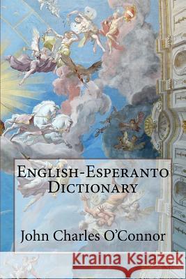 English-Esperanto Dictionary John Charles O'Connor John Charles O'Connor Paula Benitez 9781546362821 Createspace Independent Publishing Platform