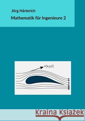 Mathematik für Ingenieure 2: Mehrdimensionale Differential- und Integralrechnung Jörg Härterich 9781546365440 Createspace Independent Publishing Platform