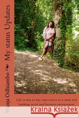 My Status Updates: Life in day to day experiences as a mum and budding social and business entrepreneur and businesswoman Kwan, Tammylyn 9781546366324 Createspace Independent Publishing Platform