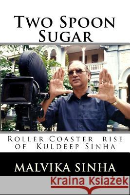 Two Spoon Sugar: Roller Coaster rise of Kuldeep Sinha Sinha, Kuldeep 9781546367246 Createspace Independent Publishing Platform