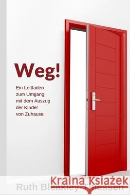 Weg!: Ein Leitfaden zum Umgang mit dem Auszug der KInder von Zuhause Bleakley-Thiessen, Ruth 9781546367475